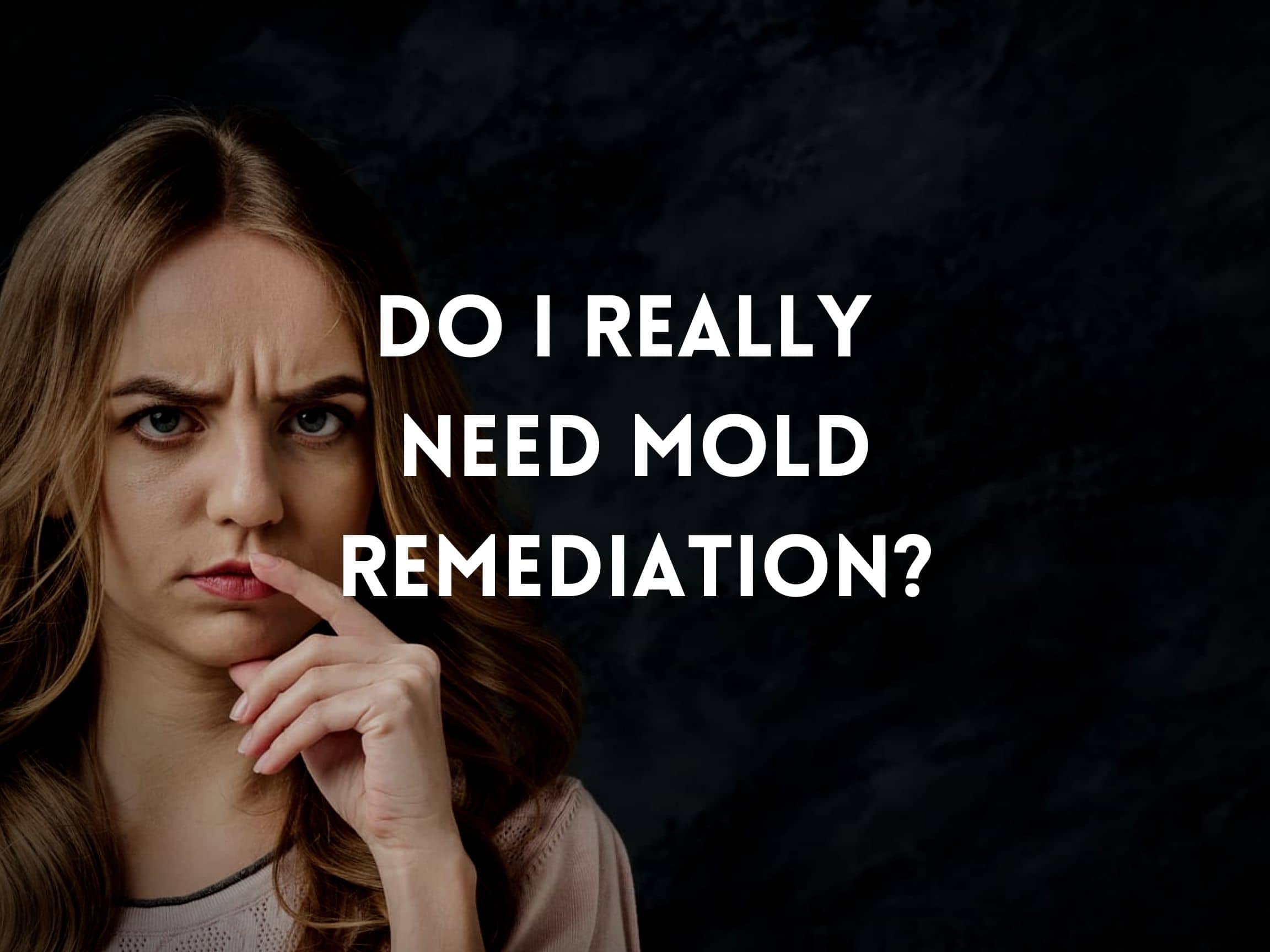 Do I Really Need Mold Remediation?